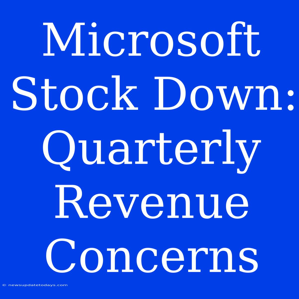 Microsoft Stock Down: Quarterly Revenue Concerns