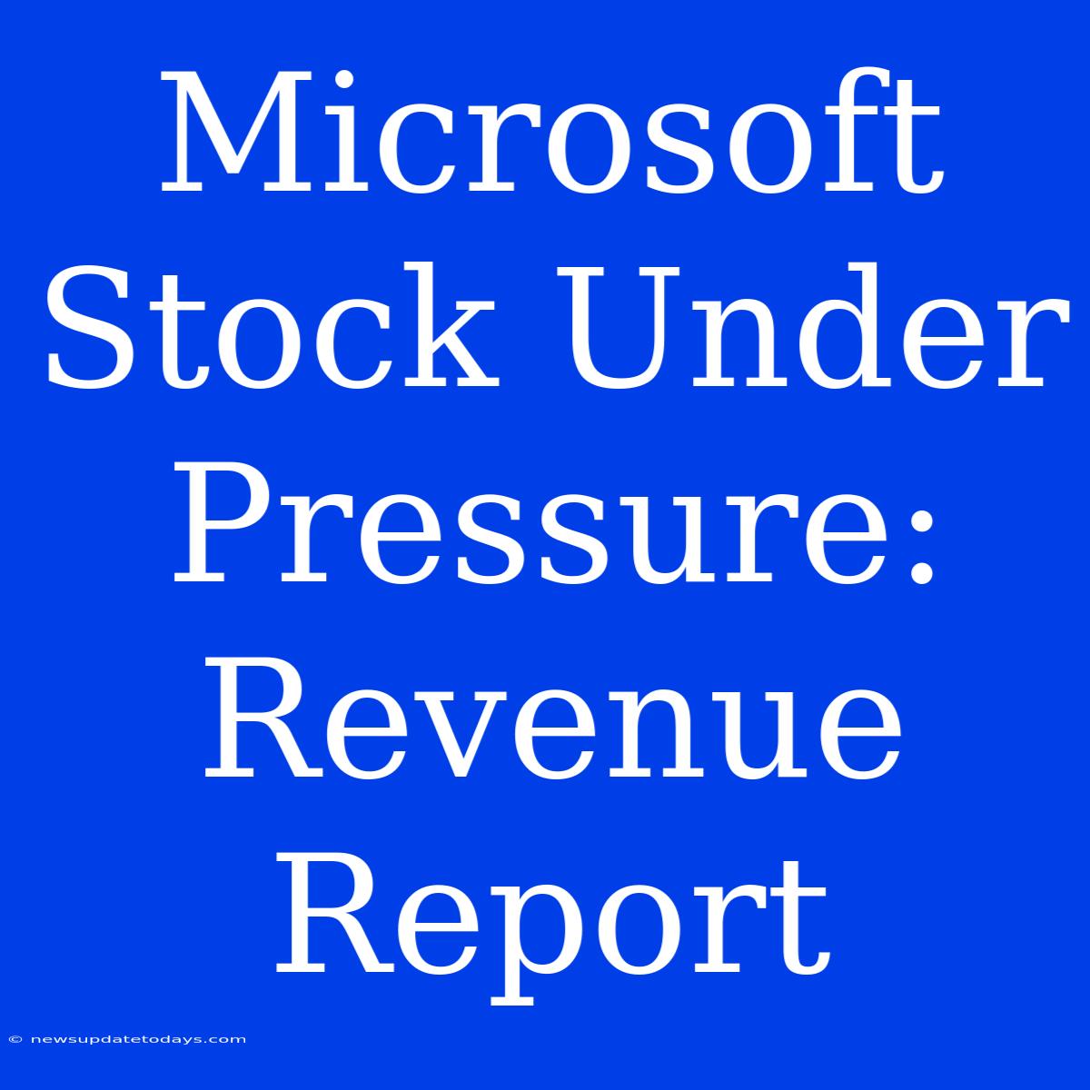 Microsoft Stock Under Pressure: Revenue Report