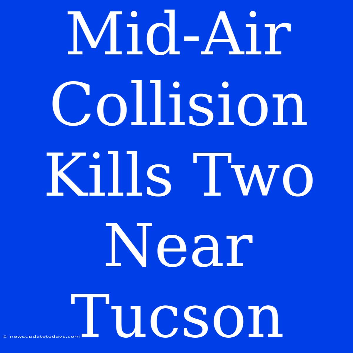 Mid-Air Collision Kills Two Near Tucson