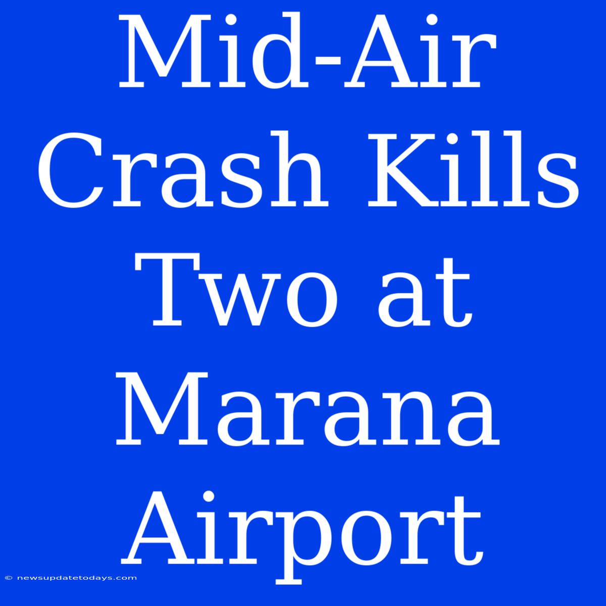 Mid-Air Crash Kills Two At Marana Airport