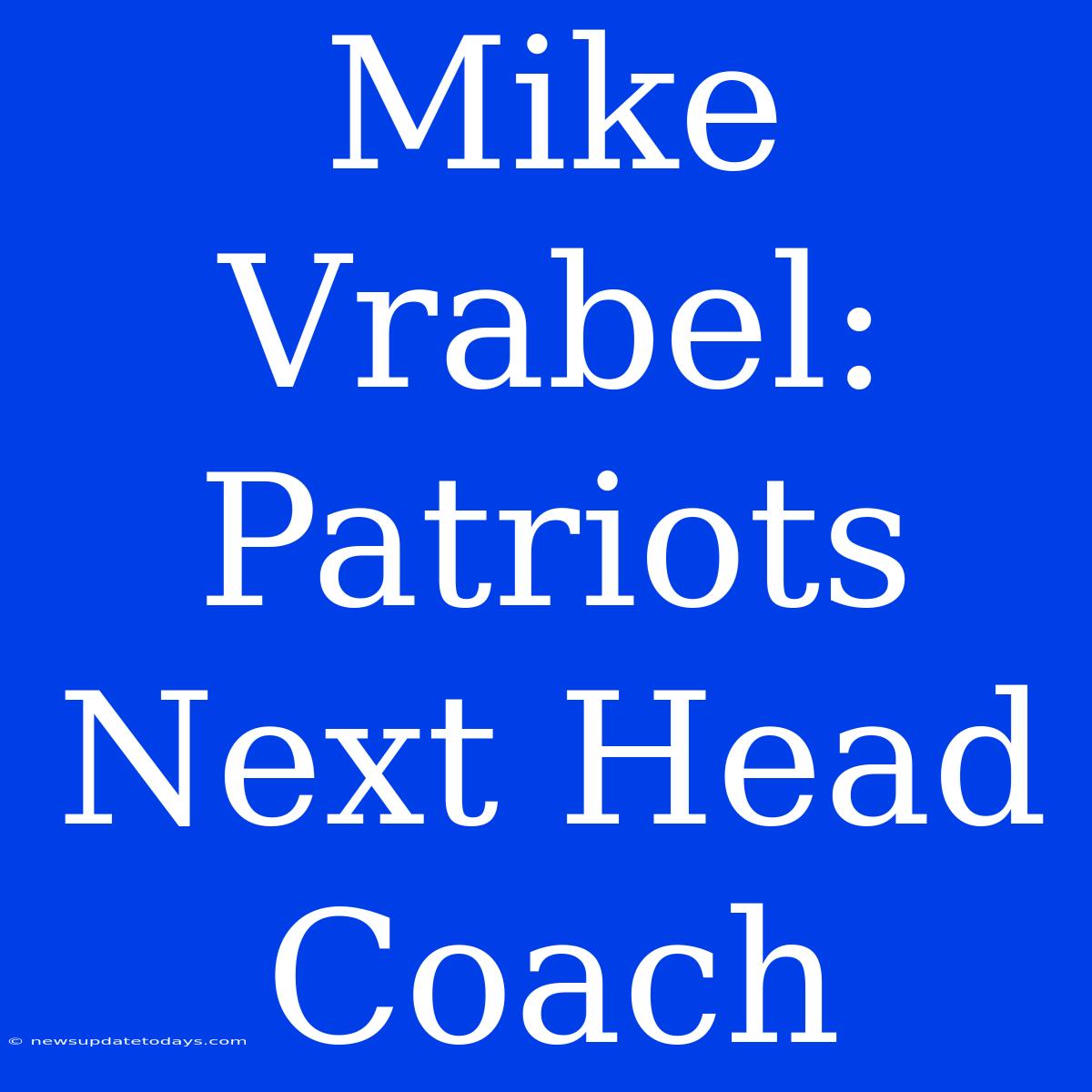 Mike Vrabel: Patriots Next Head Coach