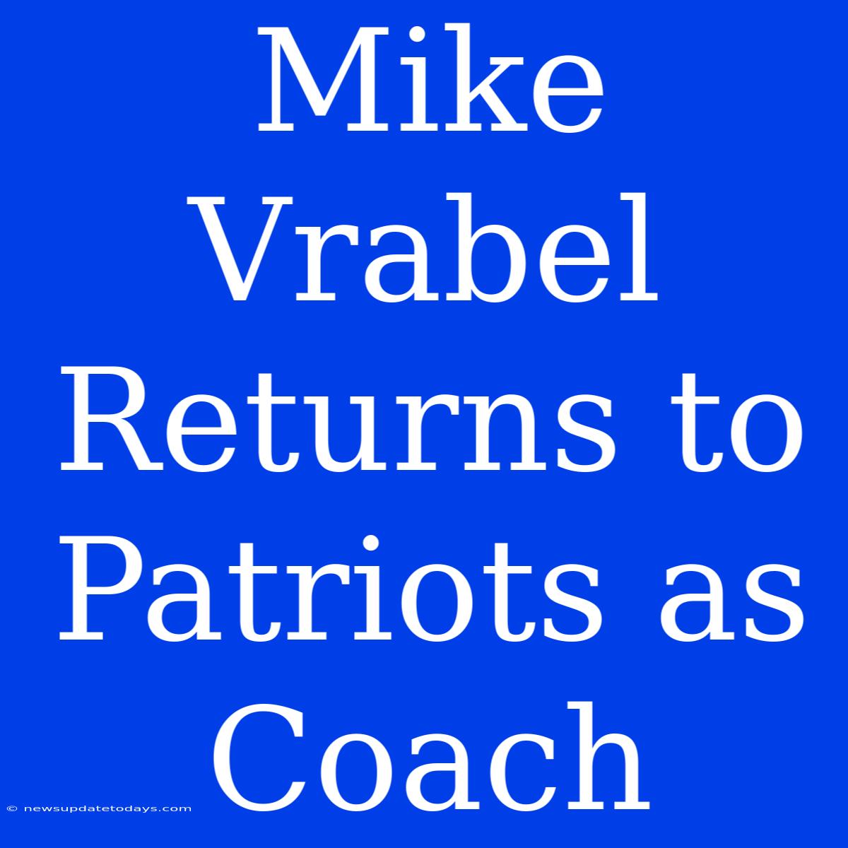 Mike Vrabel Returns To Patriots As Coach