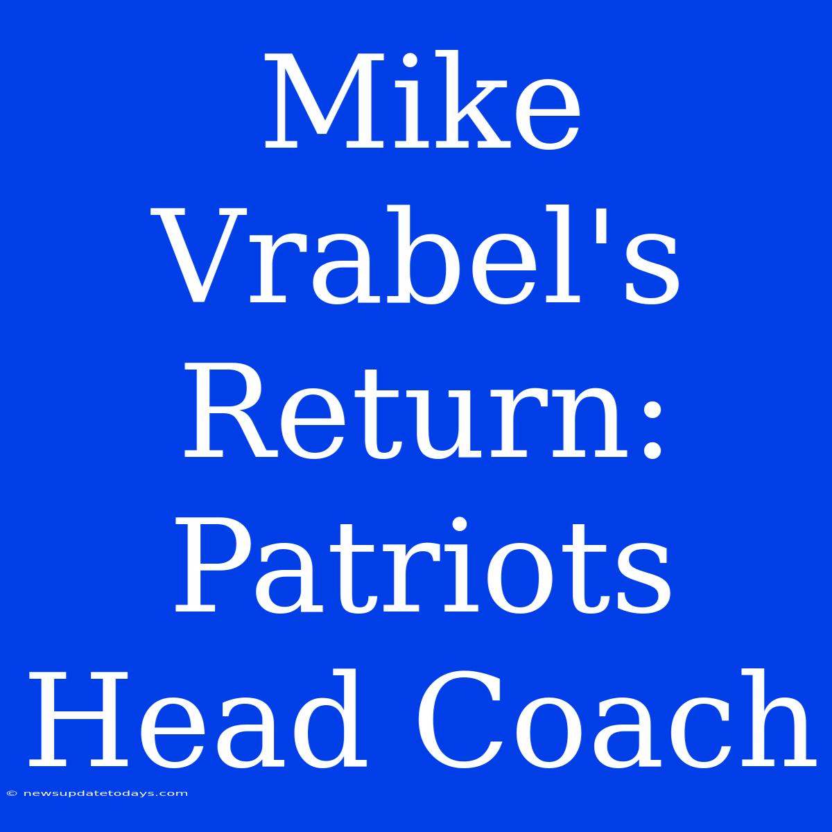 Mike Vrabel's Return: Patriots Head Coach