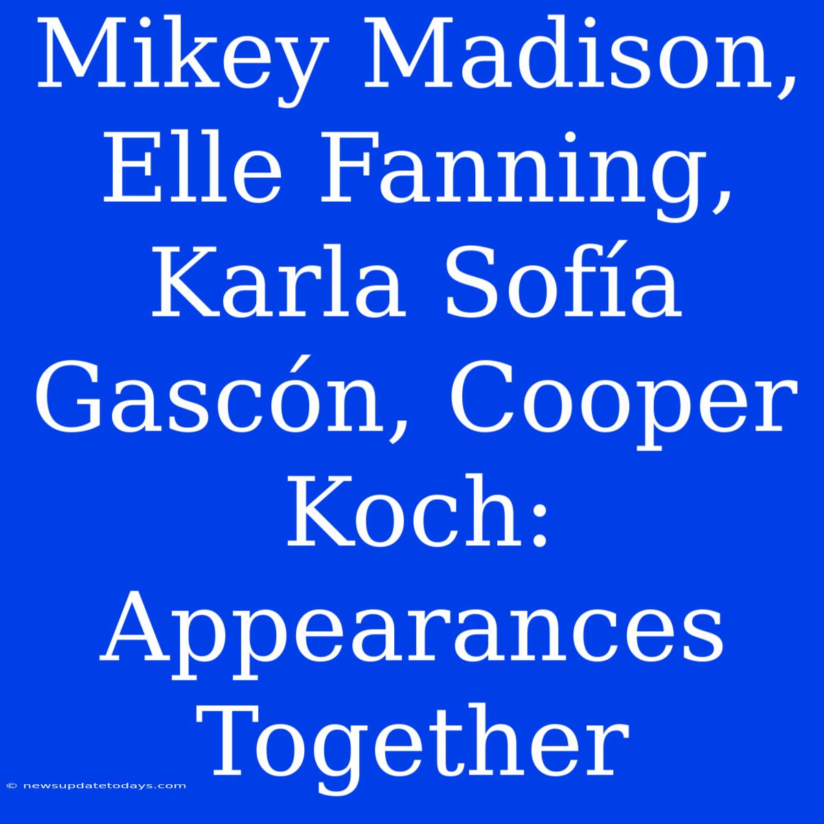 Mikey Madison, Elle Fanning, Karla Sofía Gascón, Cooper Koch: Appearances Together