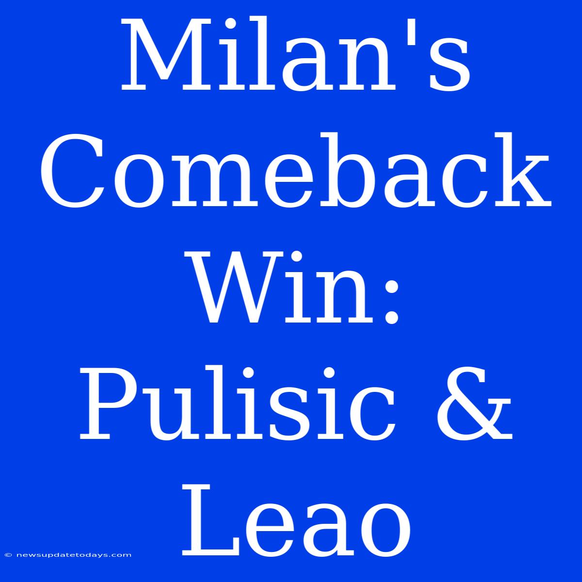 Milan's Comeback Win: Pulisic & Leao