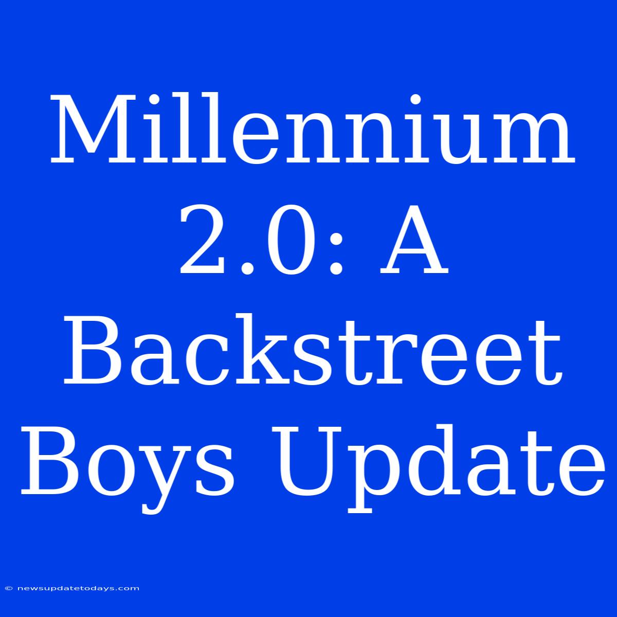 Millennium 2.0: A Backstreet Boys Update