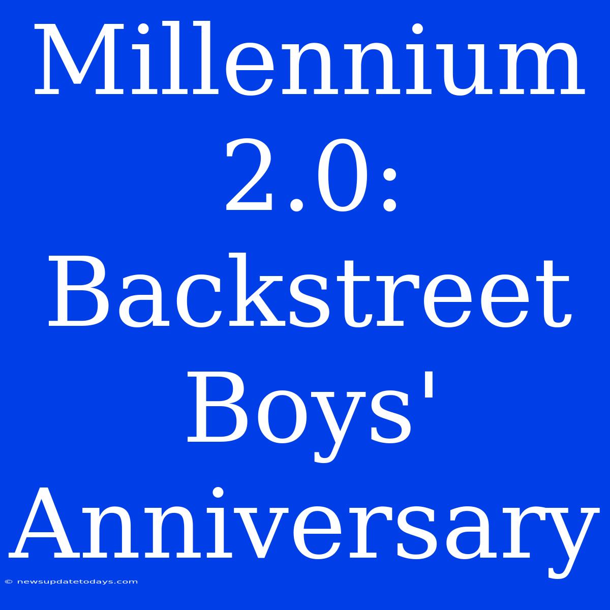 Millennium 2.0: Backstreet Boys' Anniversary