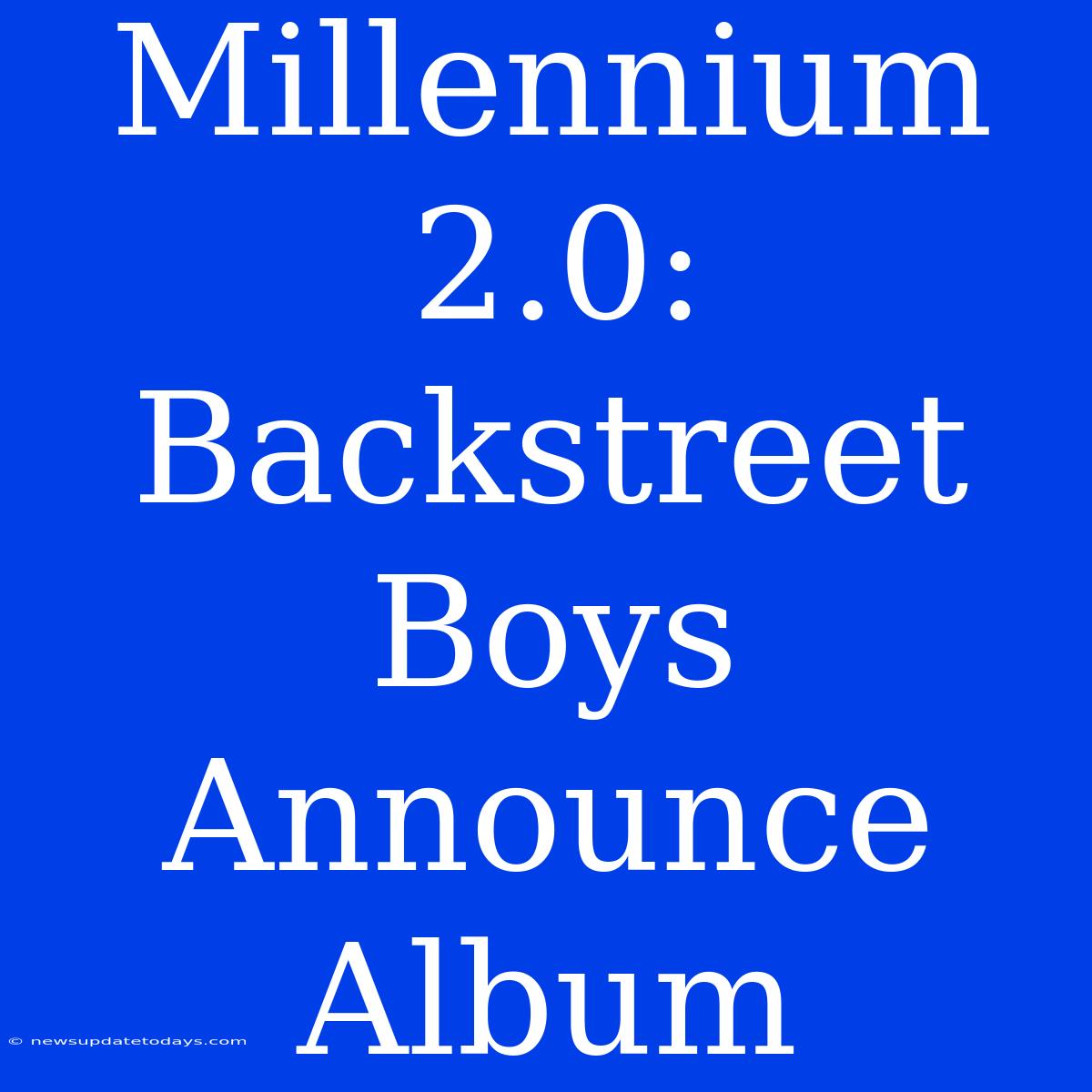 Millennium 2.0: Backstreet Boys Announce Album