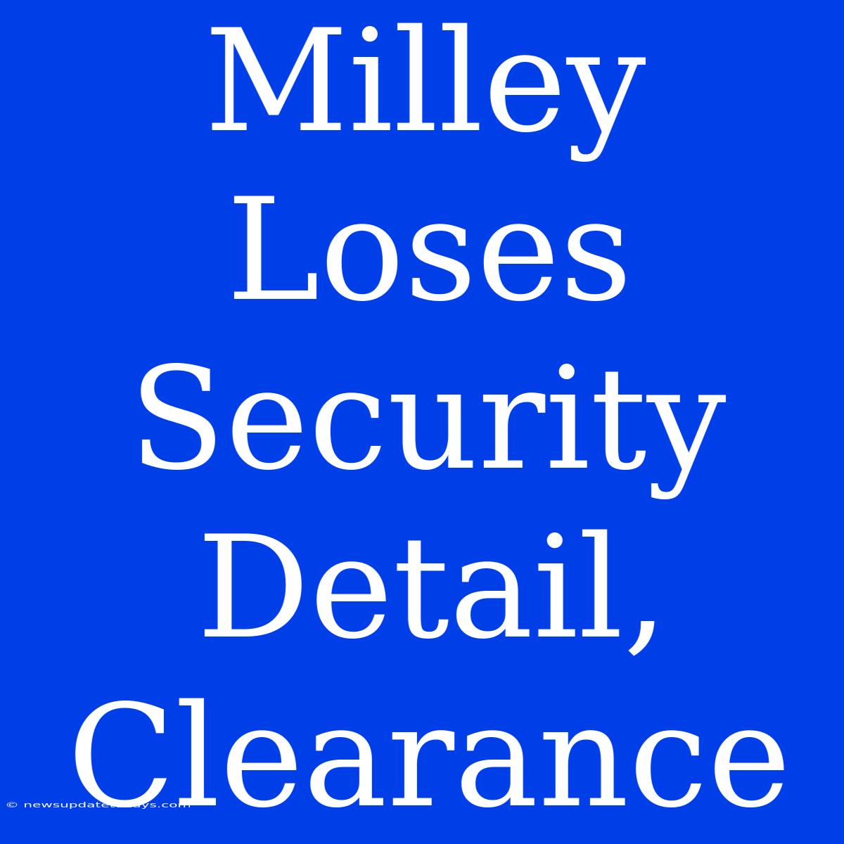 Milley Loses Security Detail, Clearance