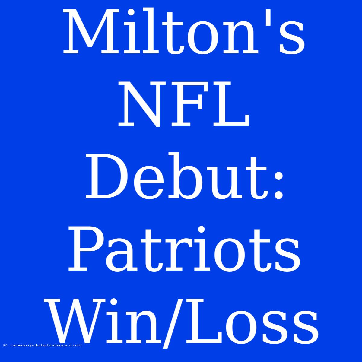 Milton's NFL Debut: Patriots Win/Loss