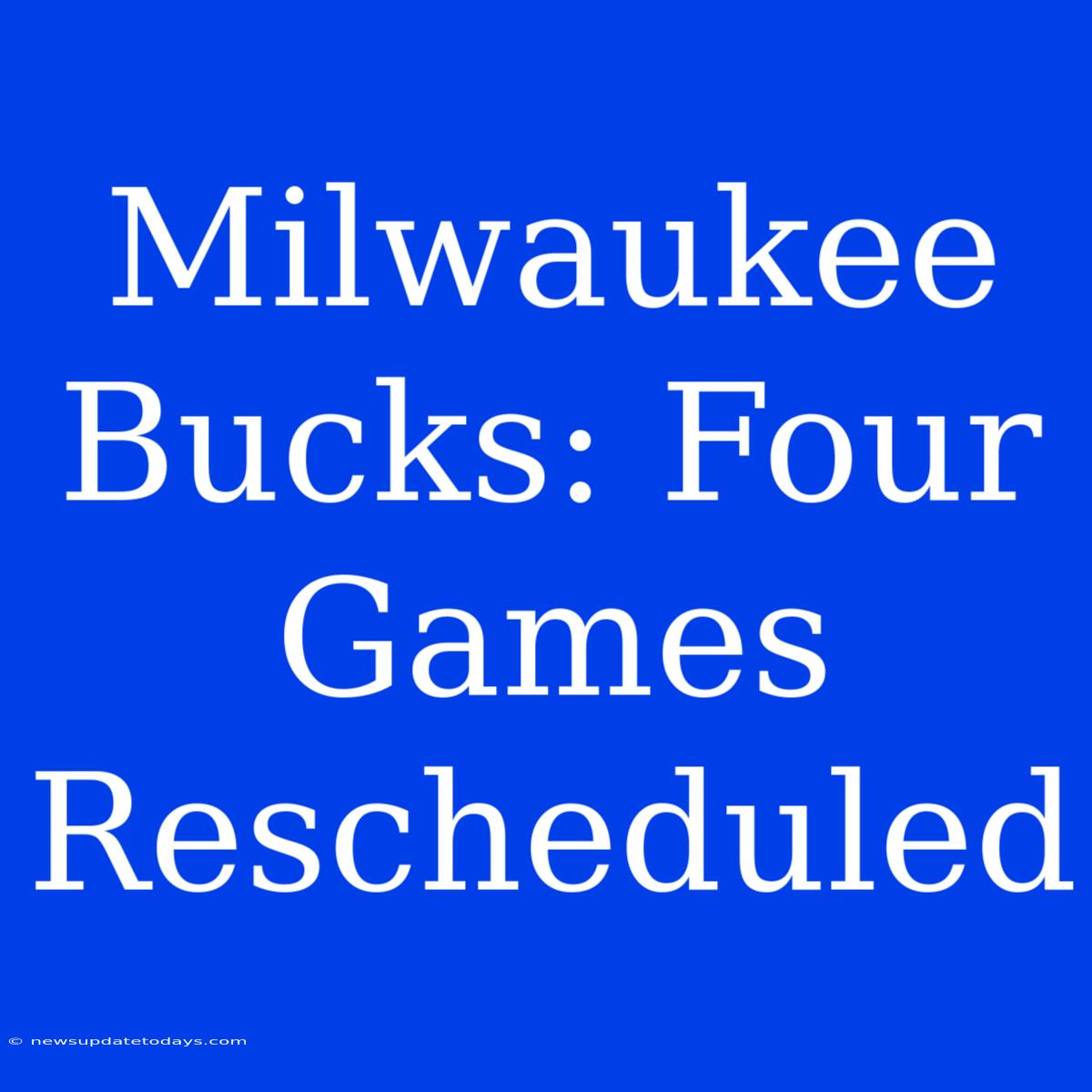 Milwaukee Bucks: Four Games Rescheduled