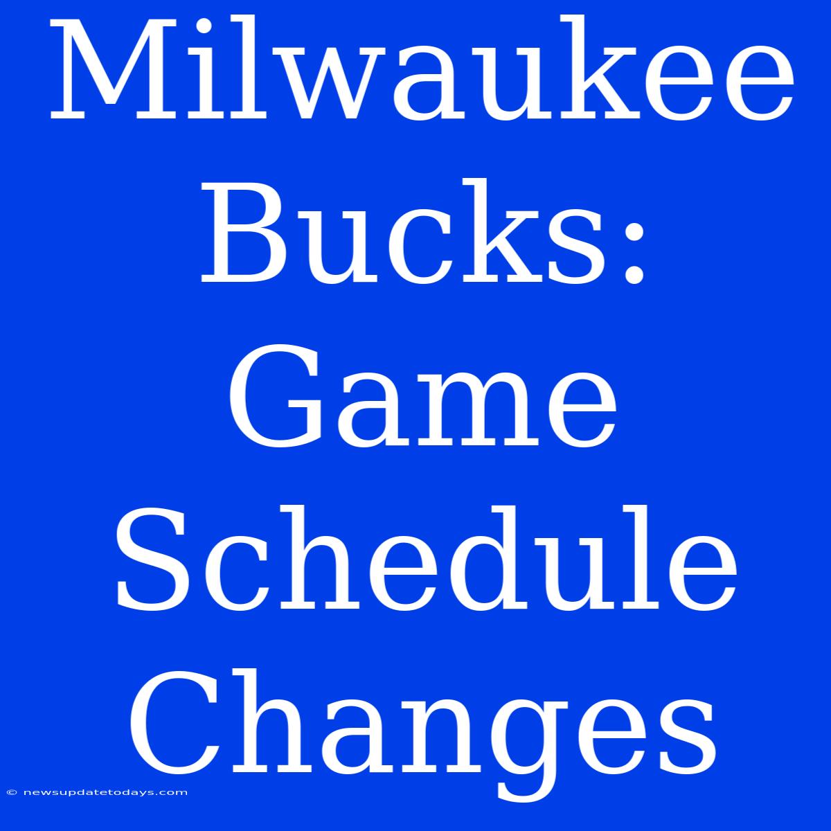 Milwaukee Bucks: Game Schedule Changes