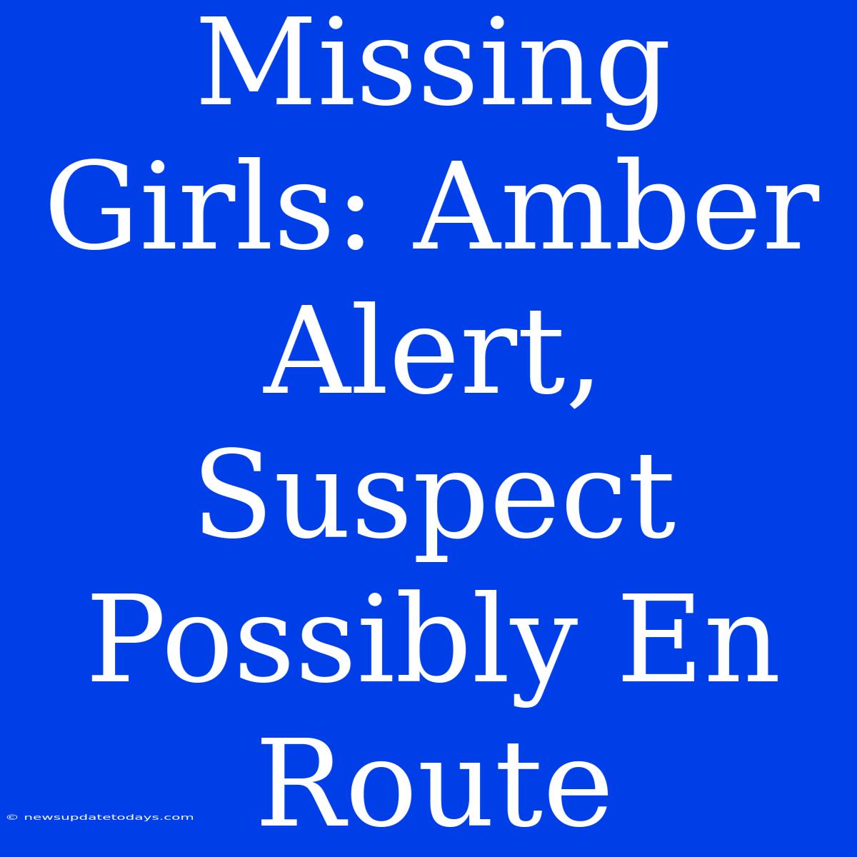 Missing Girls: Amber Alert, Suspect Possibly En Route