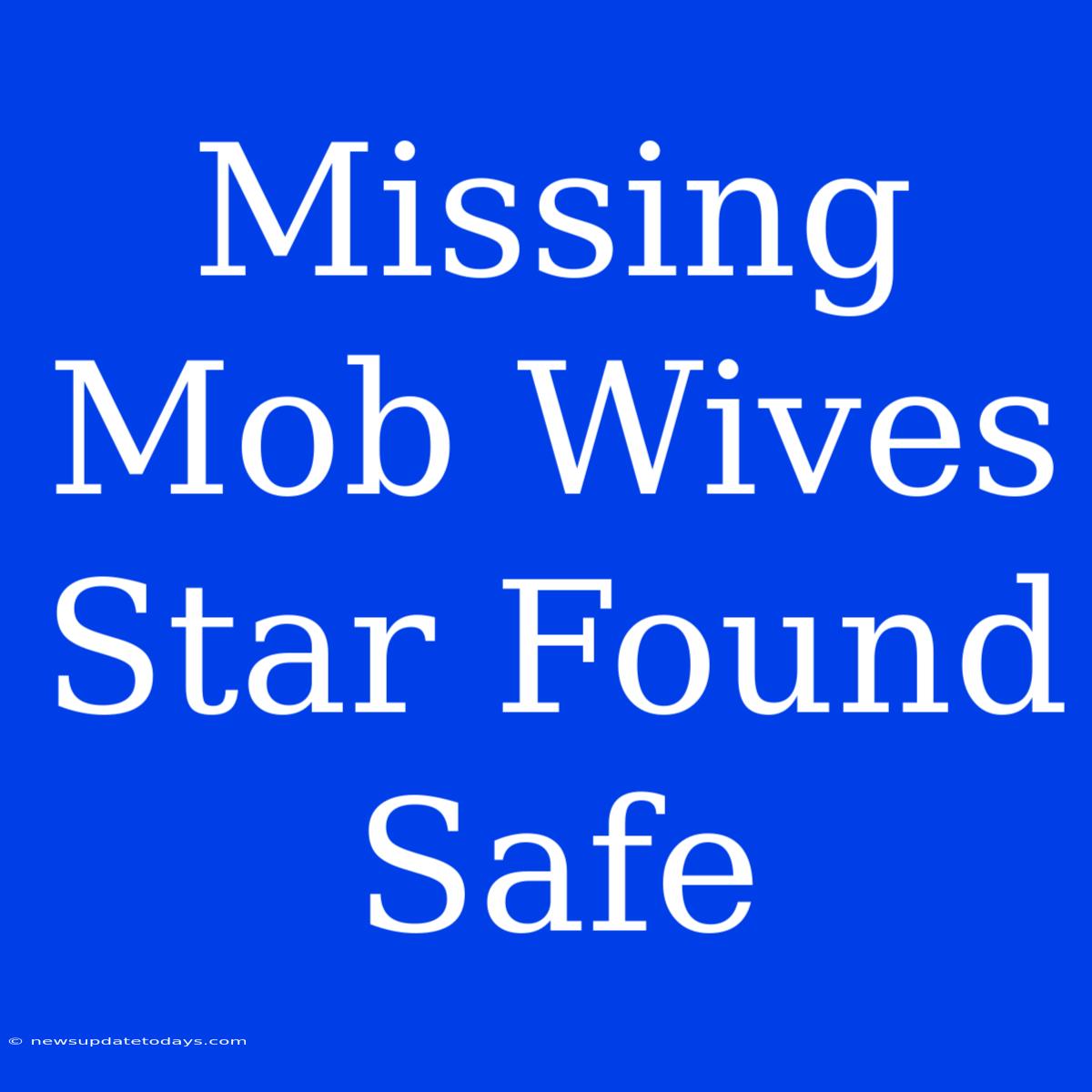 Missing Mob Wives Star Found Safe