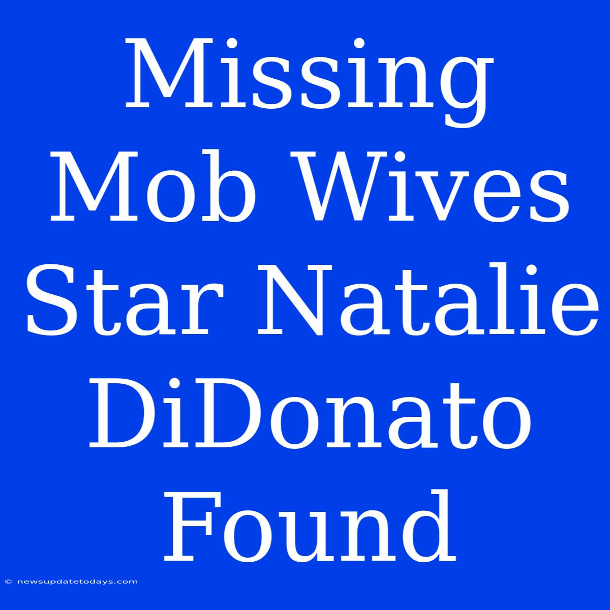 Missing Mob Wives Star Natalie DiDonato Found