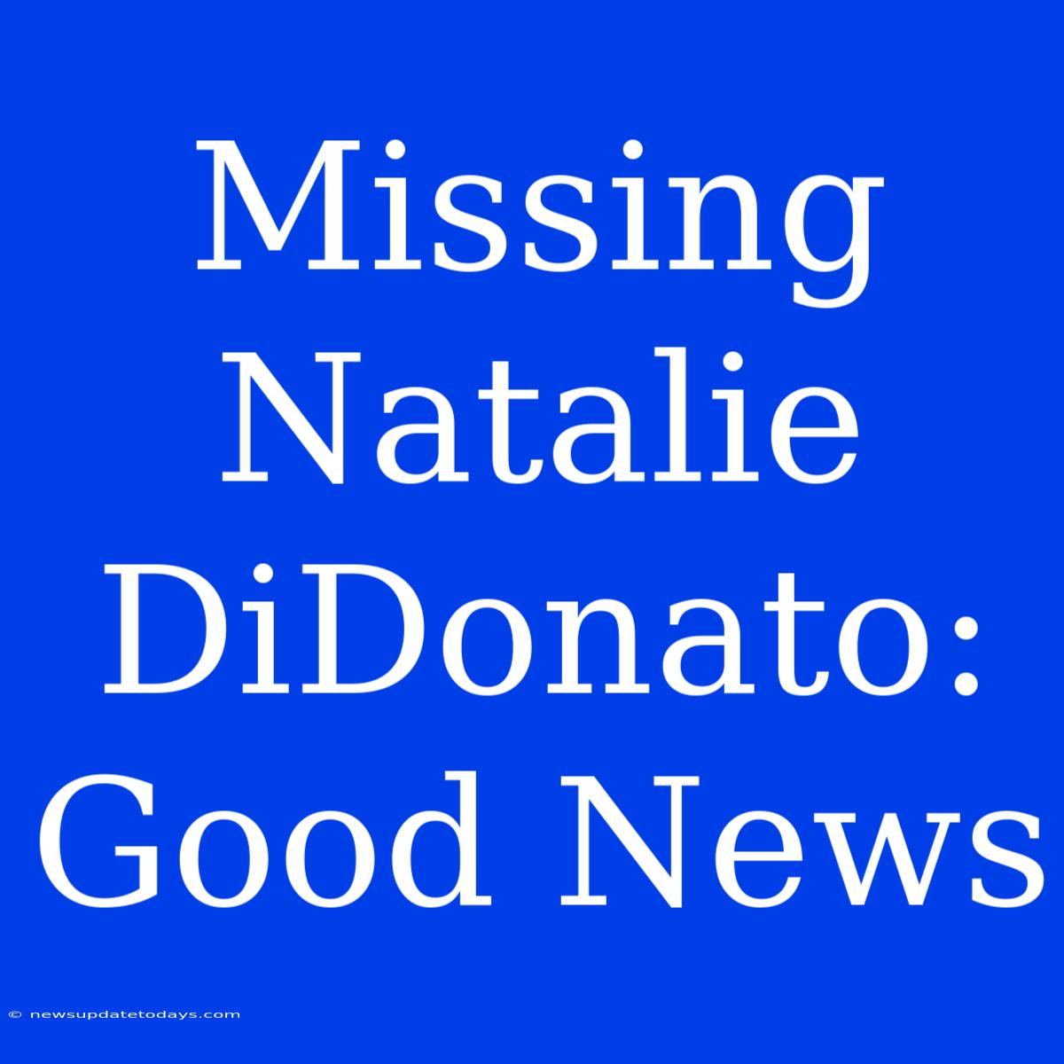 Missing Natalie DiDonato: Good News