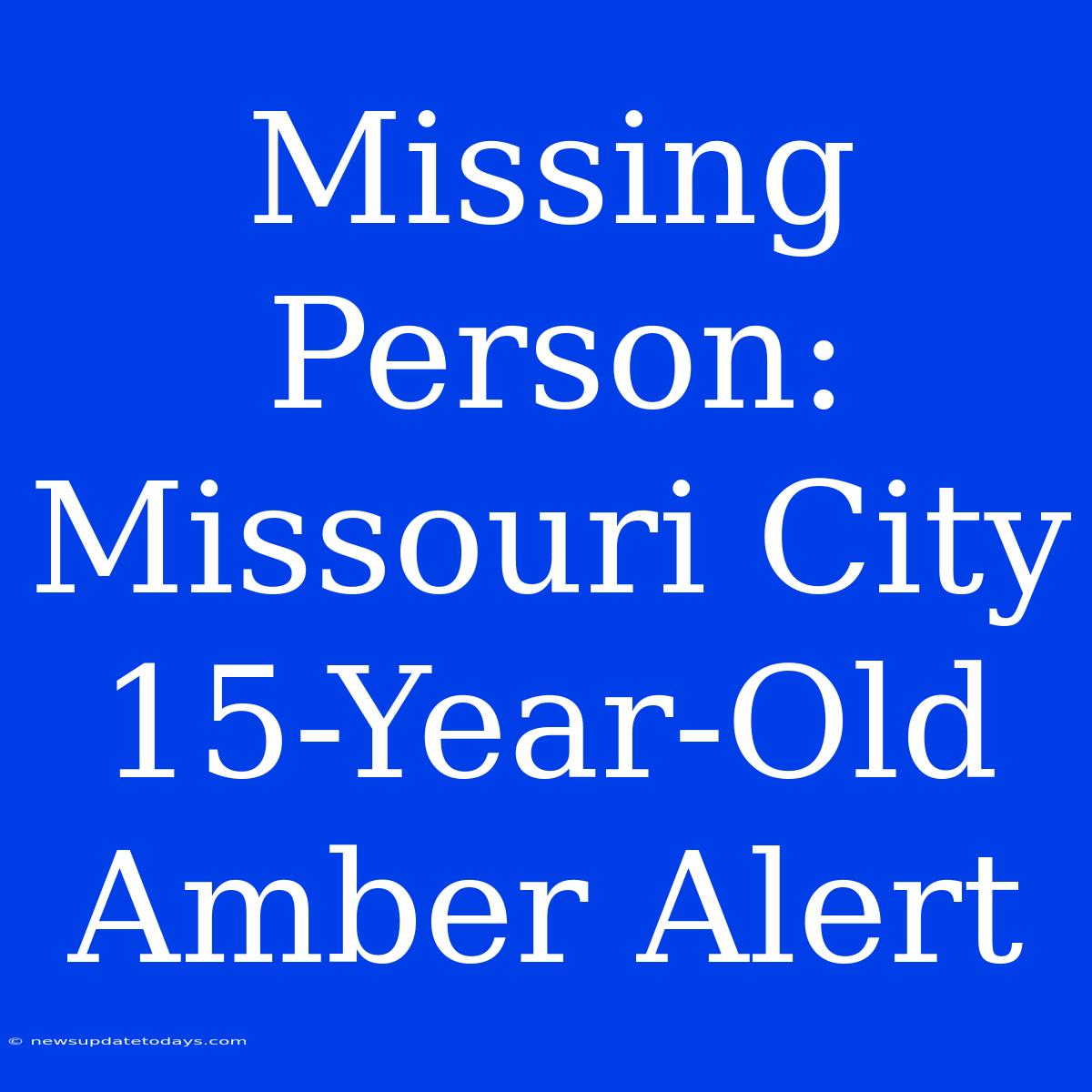 Missing Person: Missouri City 15-Year-Old Amber Alert