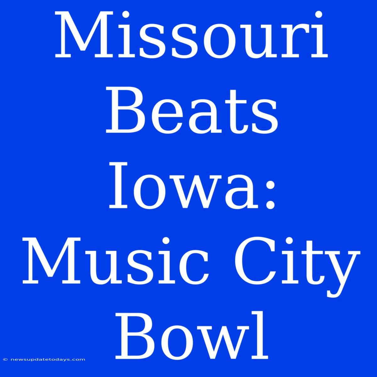 Missouri Beats Iowa: Music City Bowl