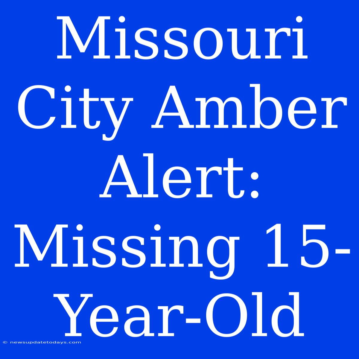 Missouri City Amber Alert: Missing 15-Year-Old