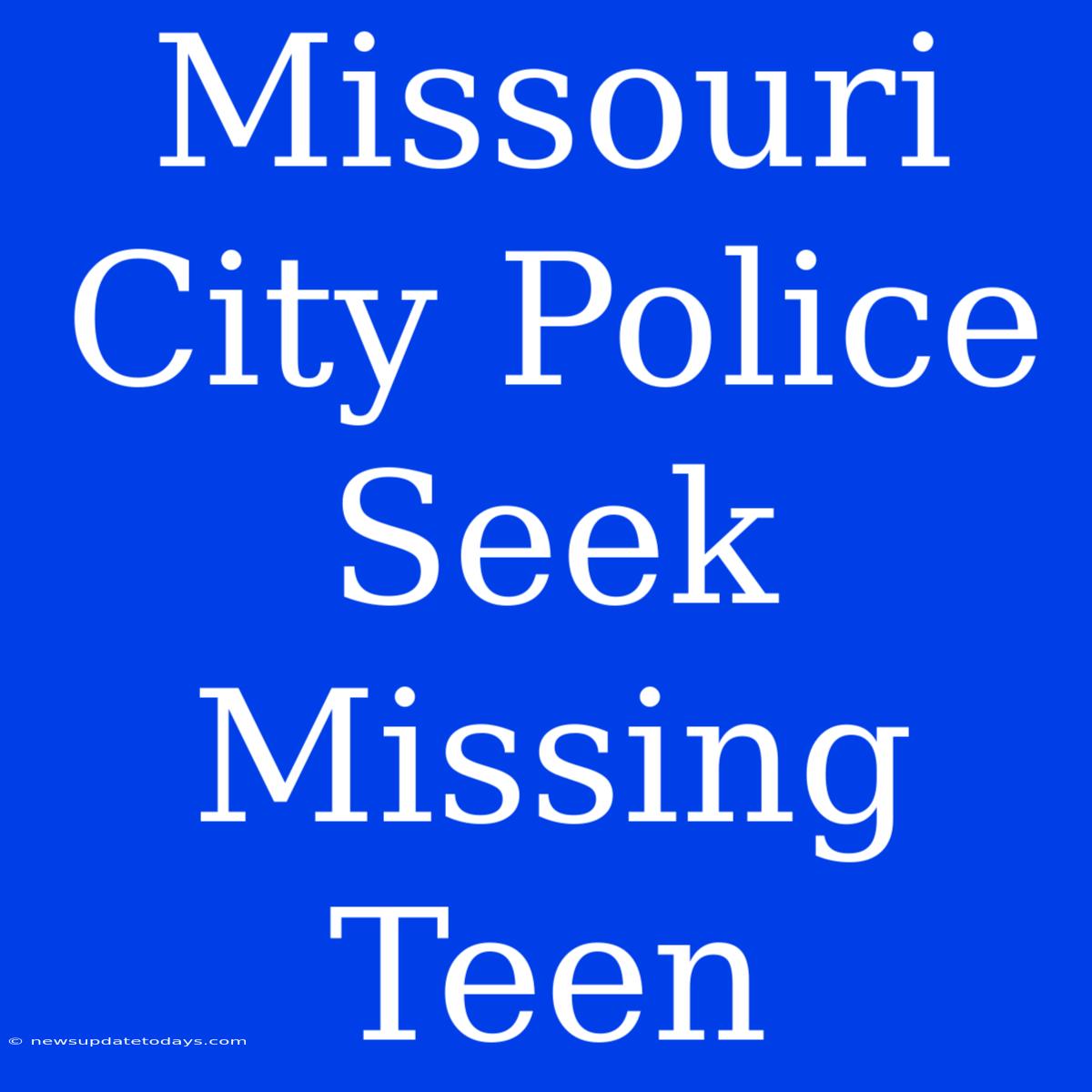 Missouri City Police Seek Missing Teen