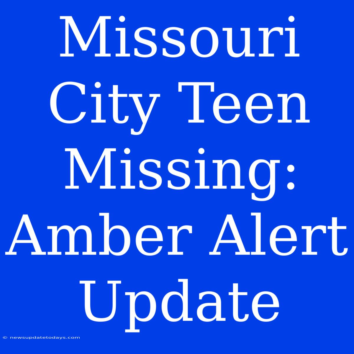 Missouri City Teen Missing: Amber Alert Update