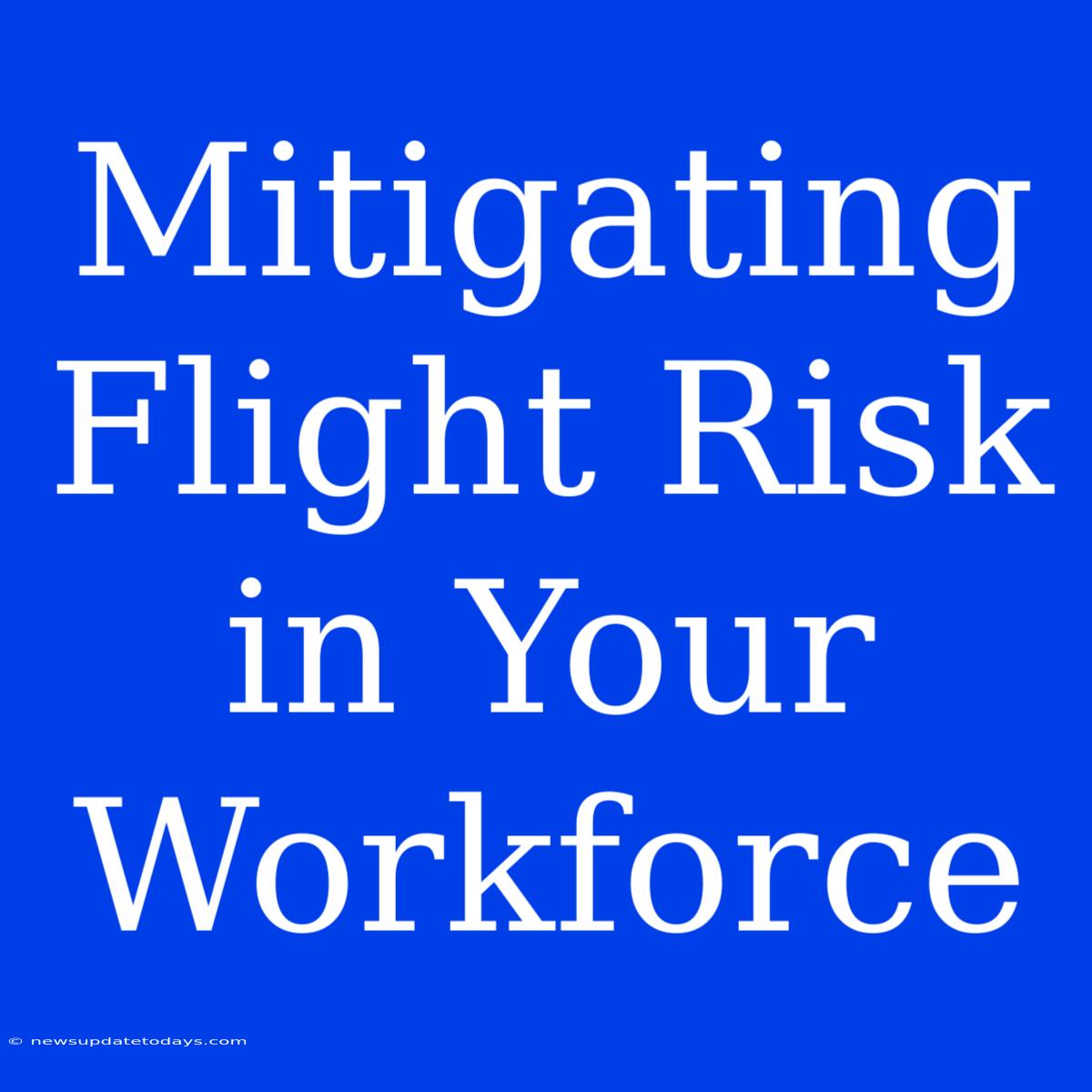 Mitigating Flight Risk In Your Workforce