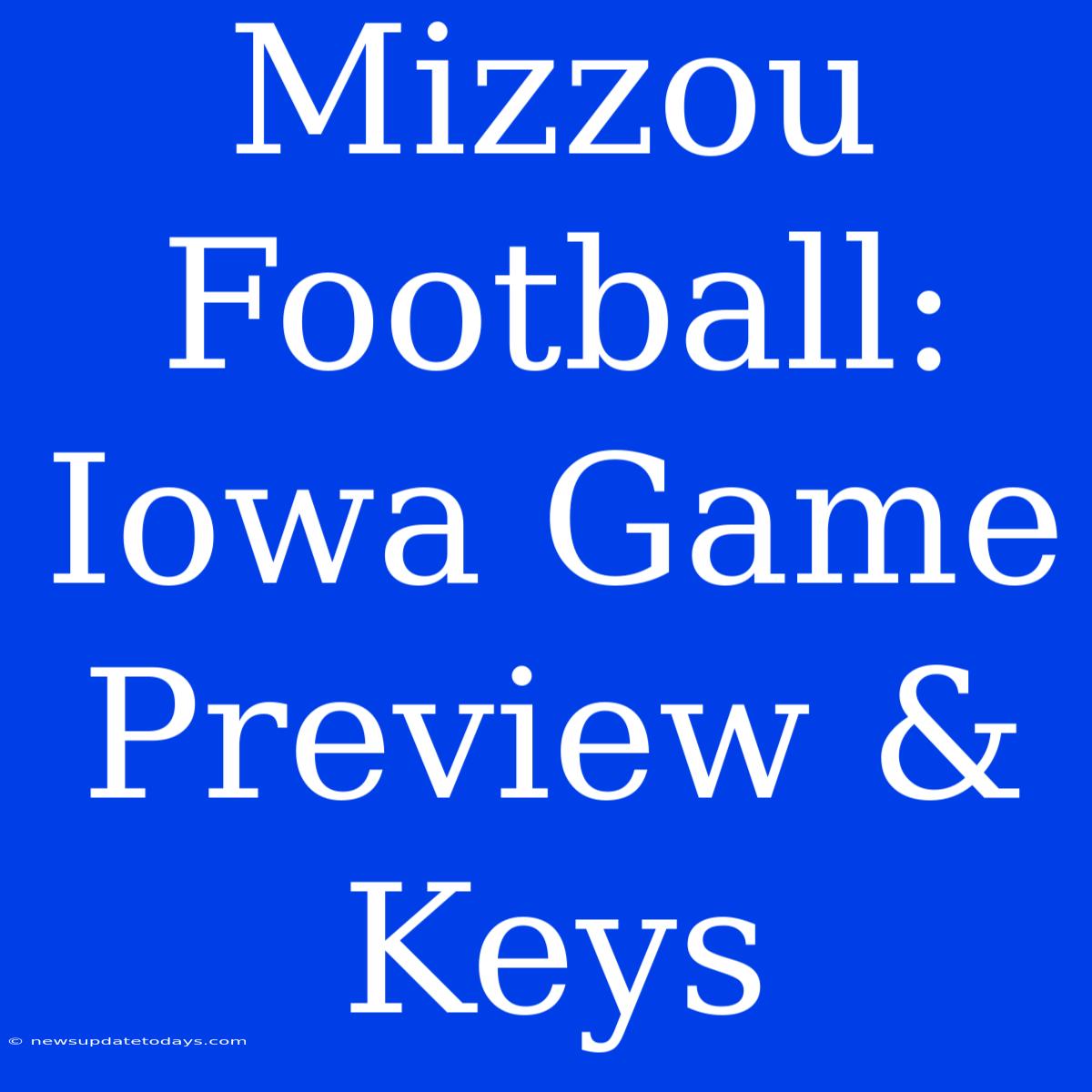 Mizzou Football:  Iowa Game Preview & Keys