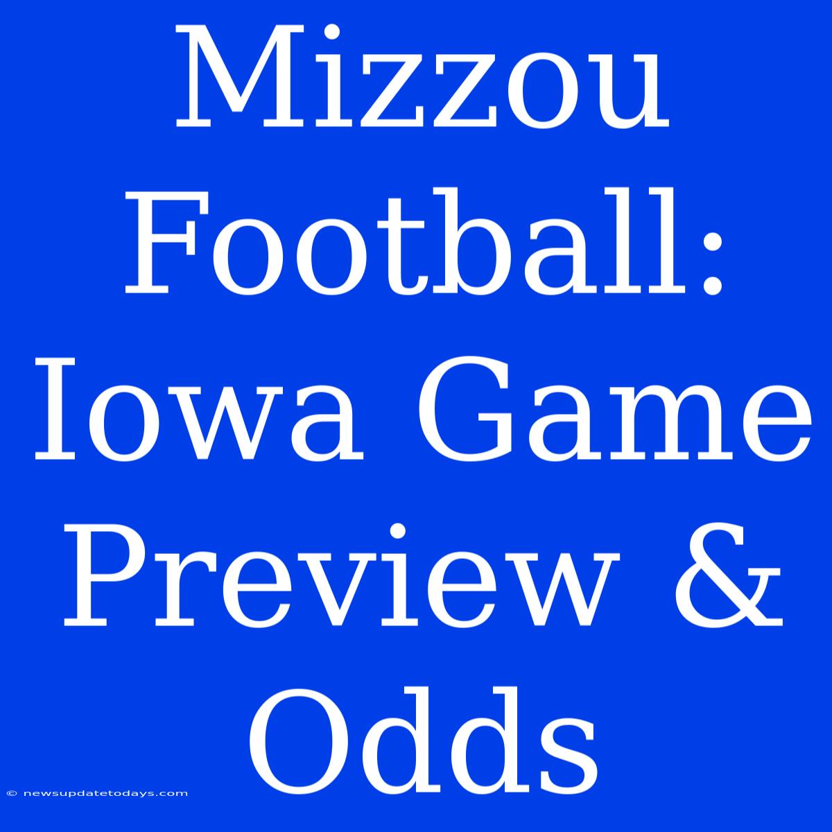 Mizzou Football:  Iowa Game Preview & Odds