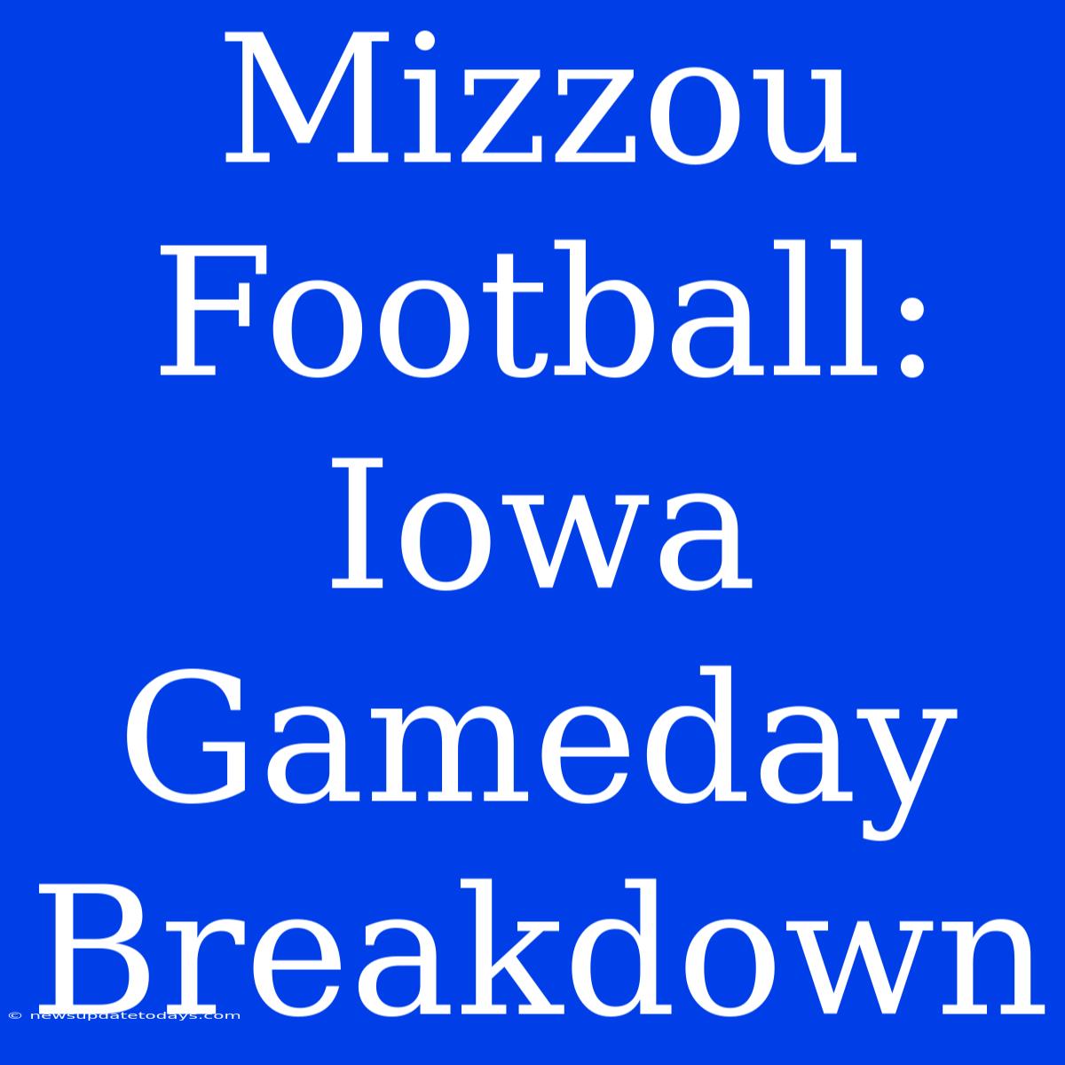 Mizzou Football: Iowa Gameday Breakdown