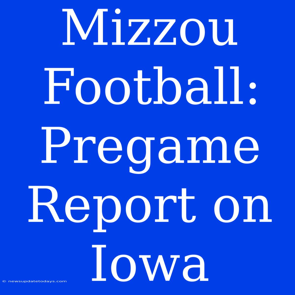 Mizzou Football:  Pregame Report On Iowa