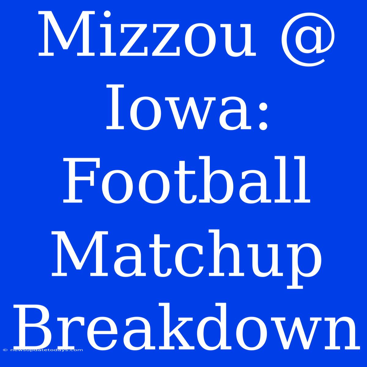 Mizzou @ Iowa: Football Matchup Breakdown