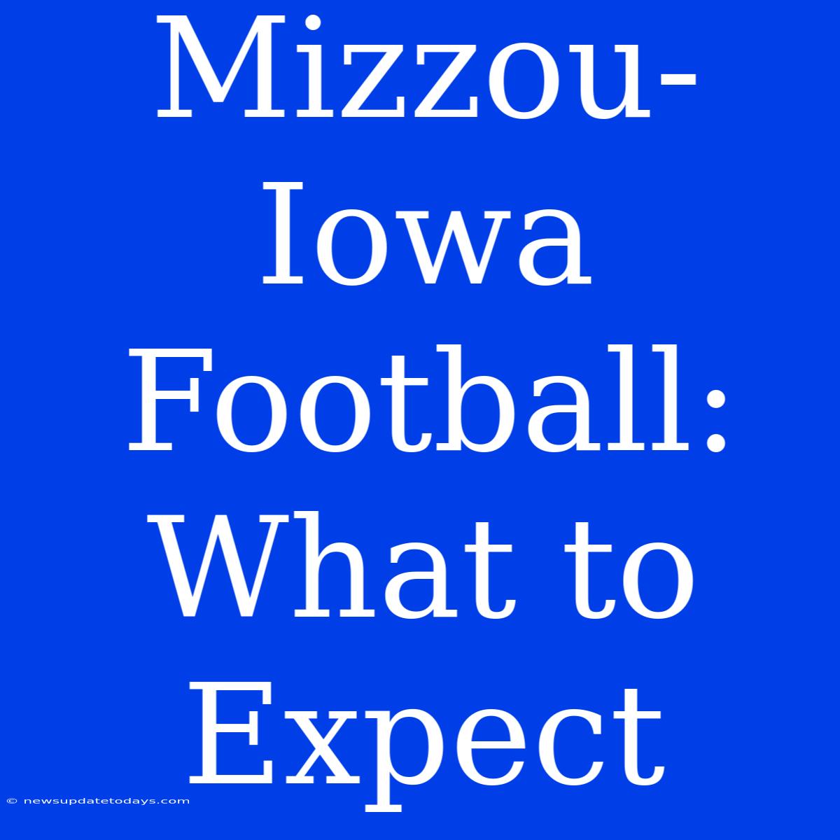 Mizzou-Iowa Football: What To Expect