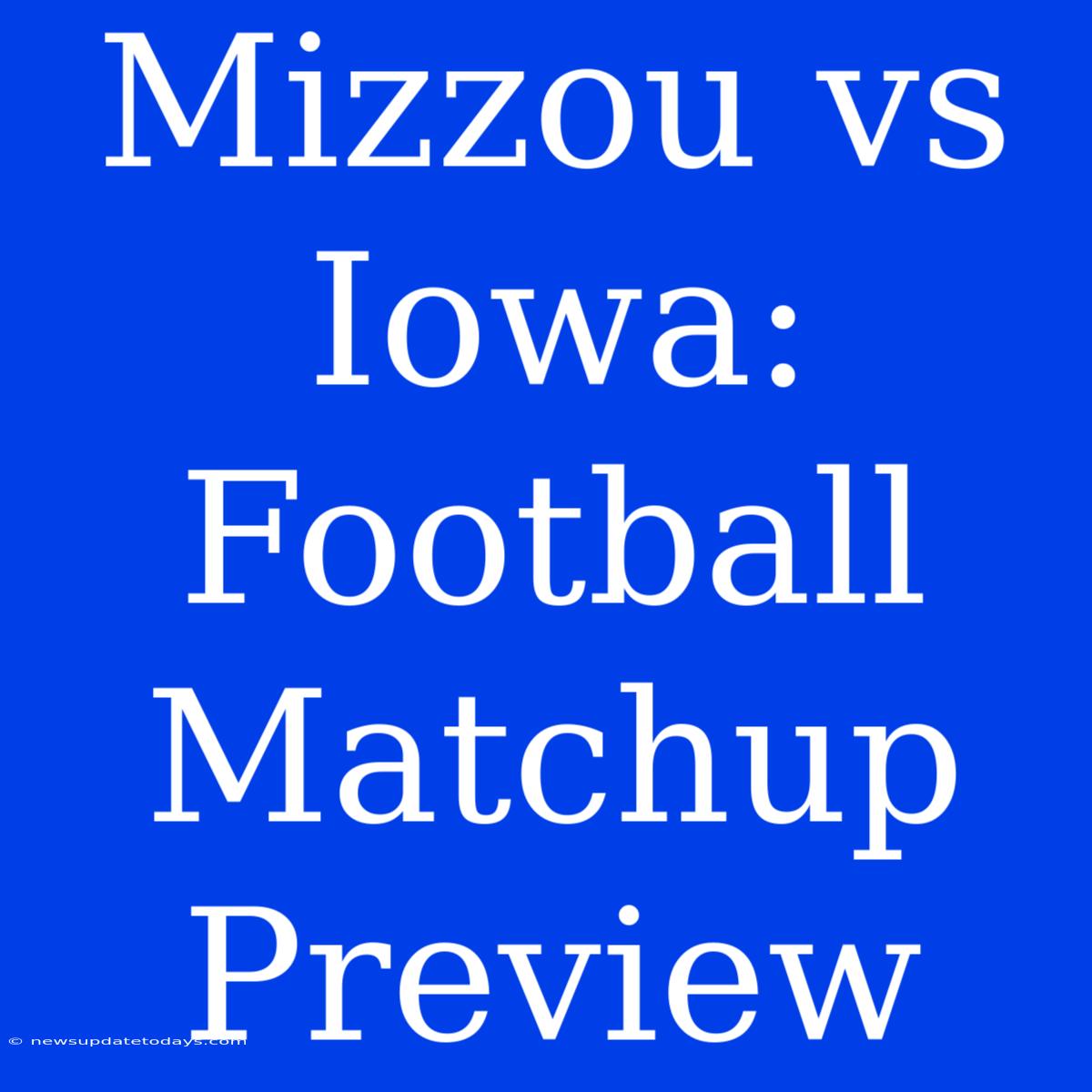 Mizzou Vs Iowa:  Football Matchup Preview