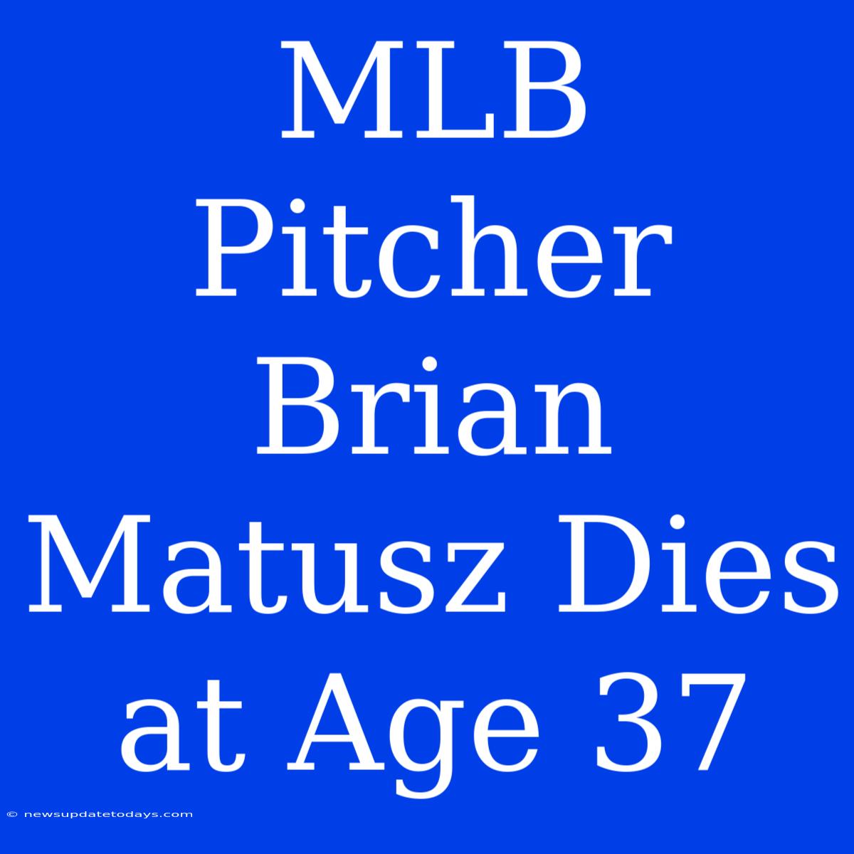 MLB Pitcher Brian Matusz Dies At Age 37