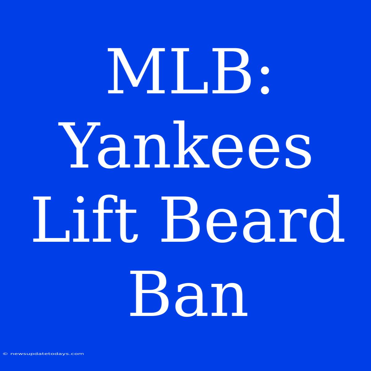 MLB: Yankees Lift Beard Ban