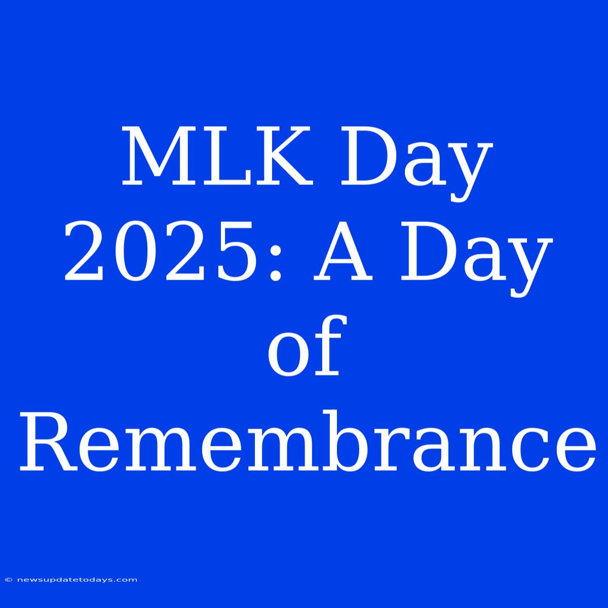 MLK Day 2025: A Day Of Remembrance