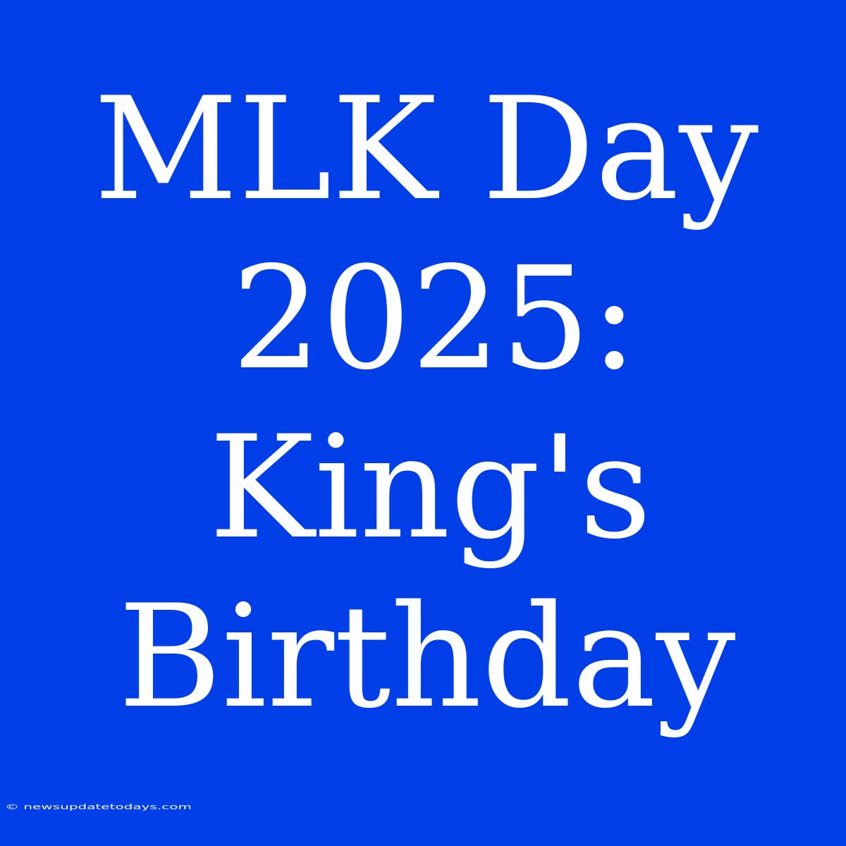 MLK Day 2025: King's Birthday