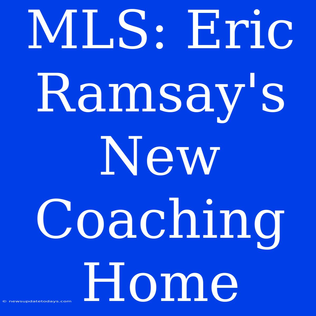 MLS: Eric Ramsay's New Coaching Home