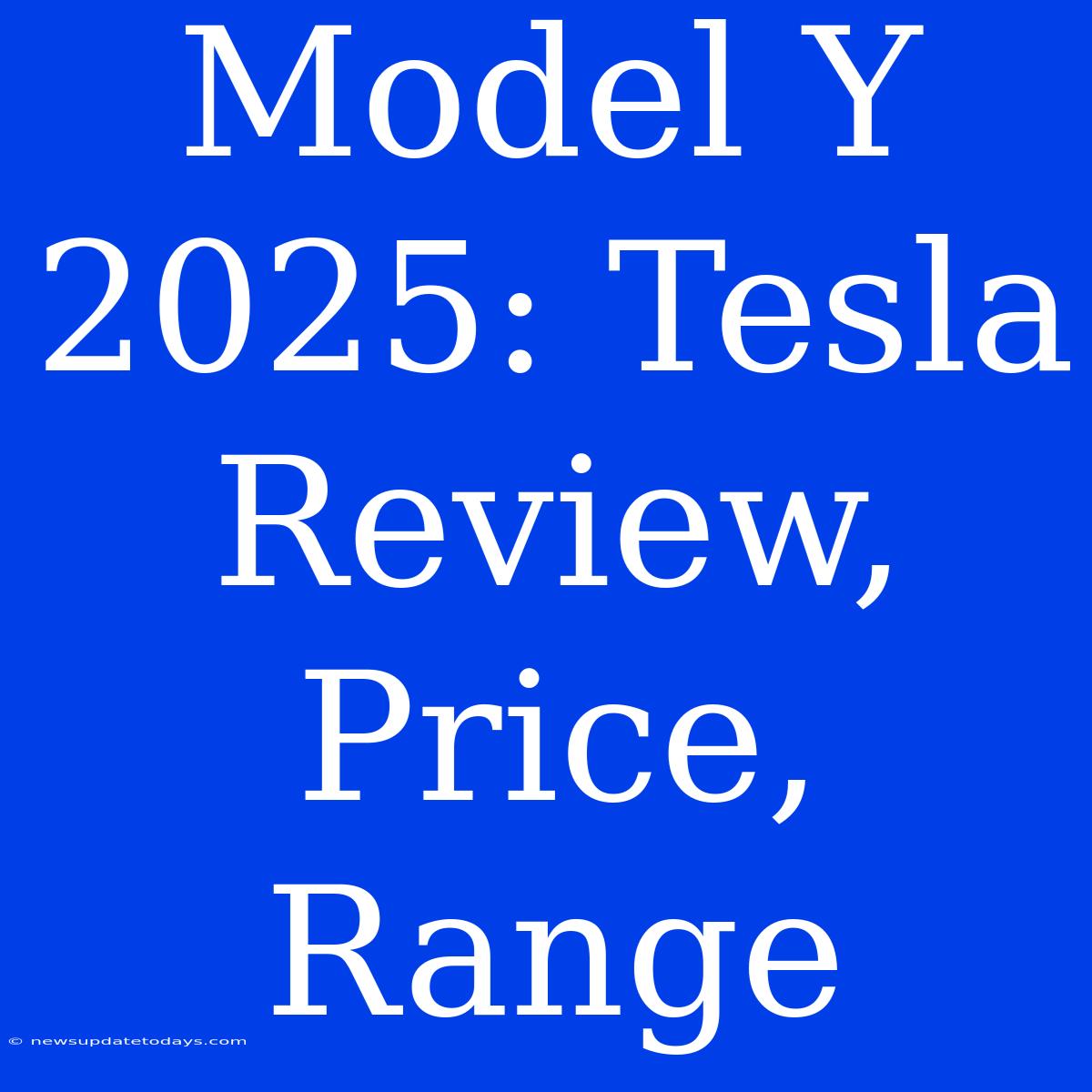 Model Y 2025: Tesla Review, Price, Range