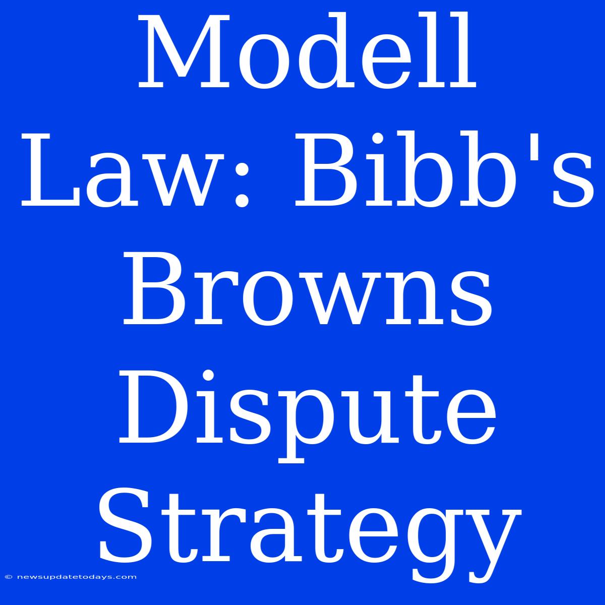 Modell Law: Bibb's Browns Dispute Strategy