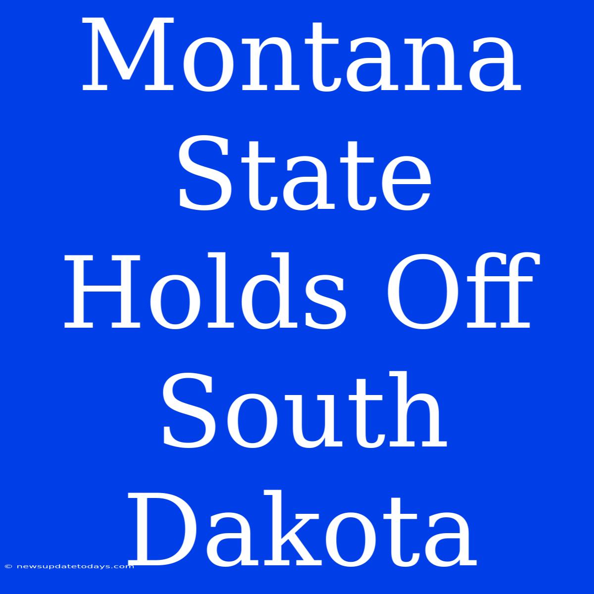 Montana State Holds Off South Dakota