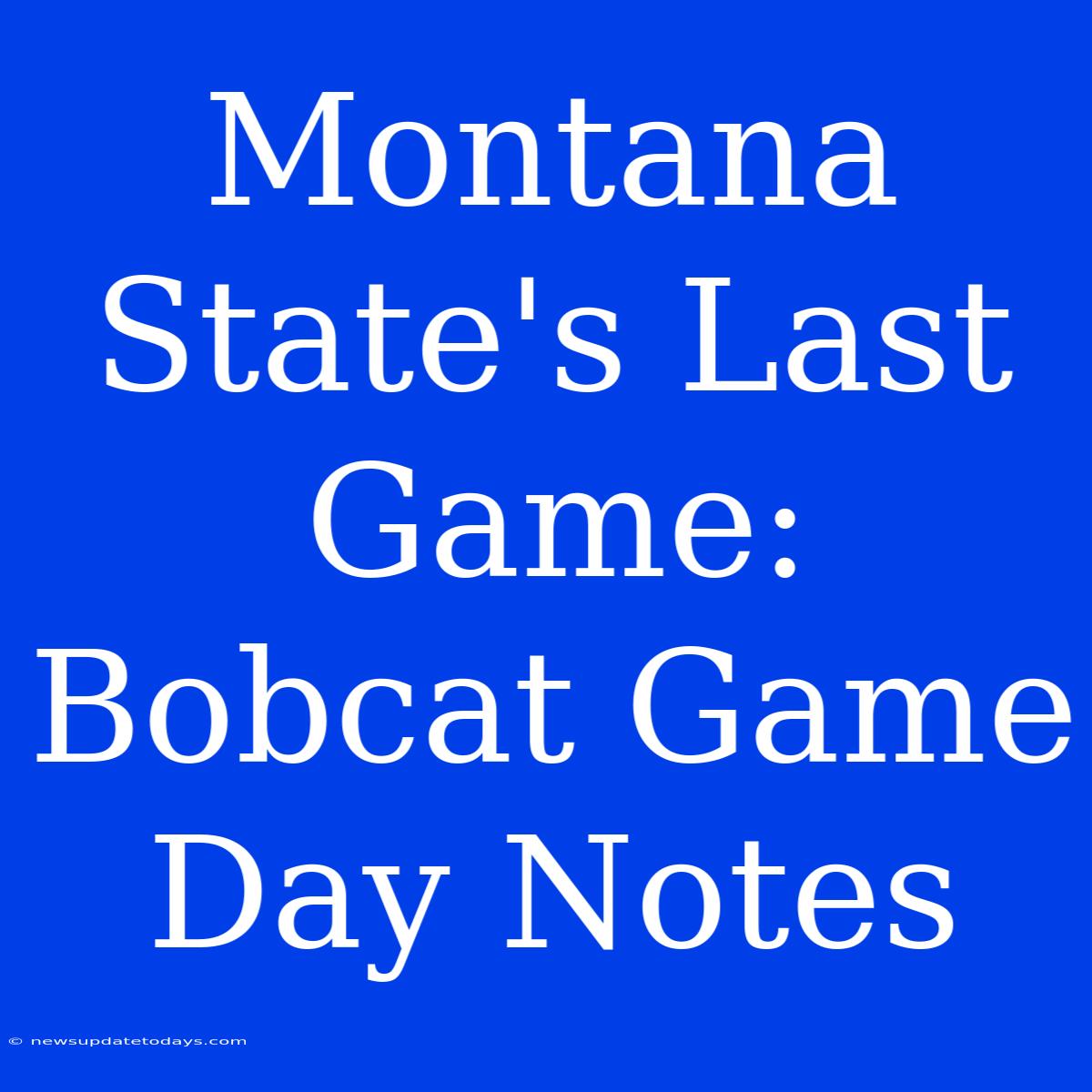 Montana State's Last Game: Bobcat Game Day Notes