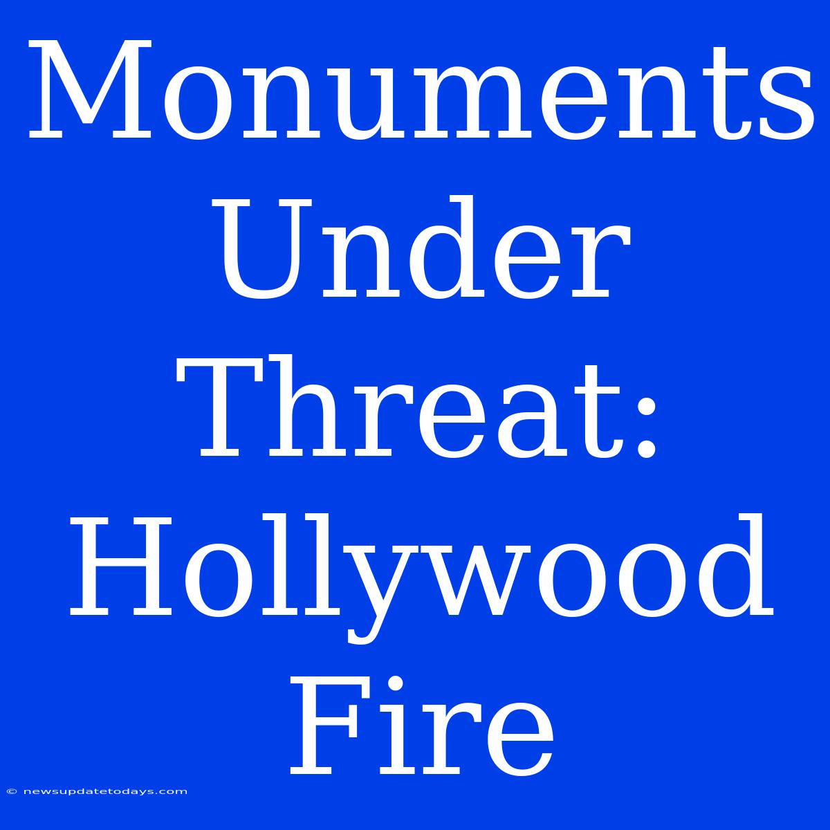 Monuments Under Threat: Hollywood Fire