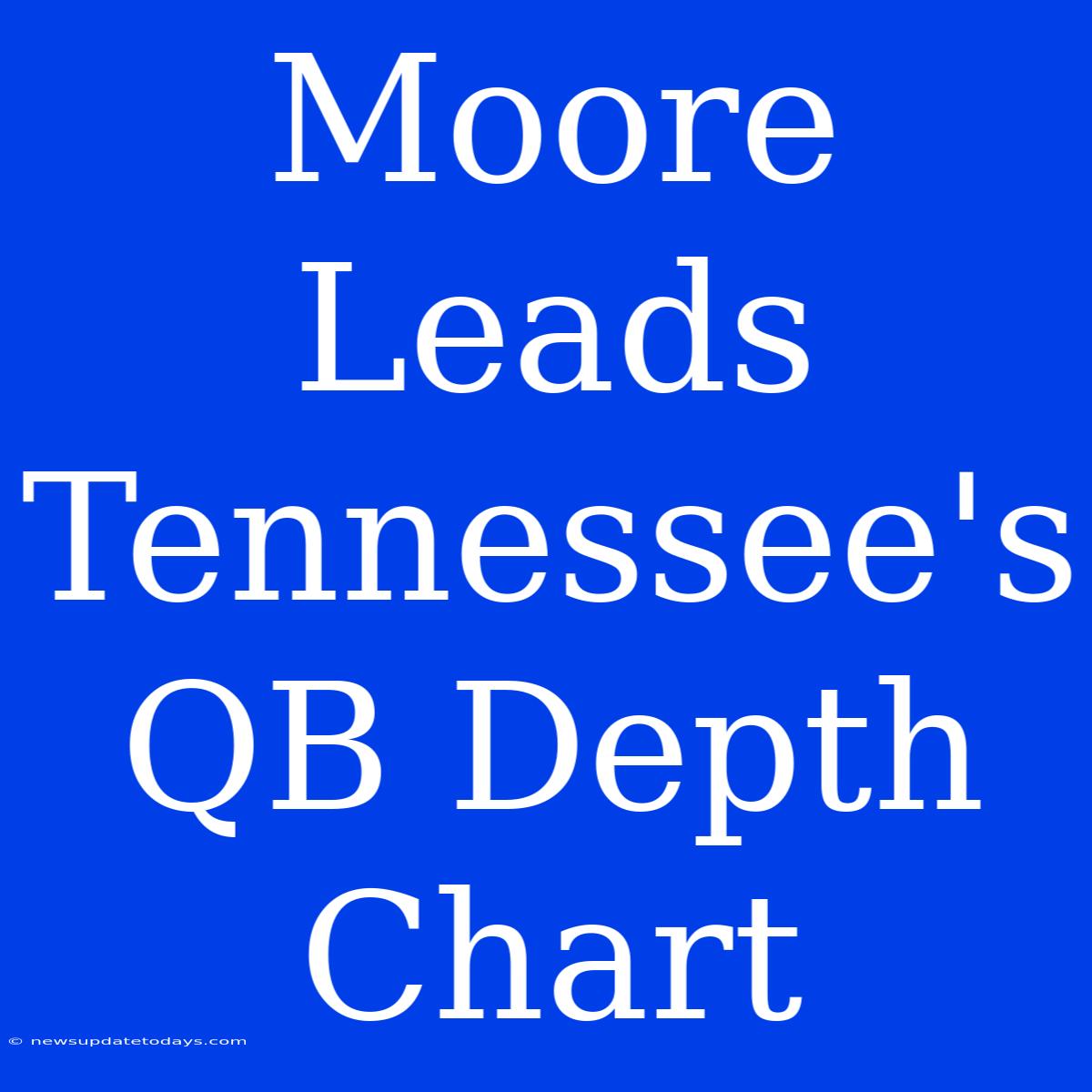 Moore Leads Tennessee's QB Depth Chart