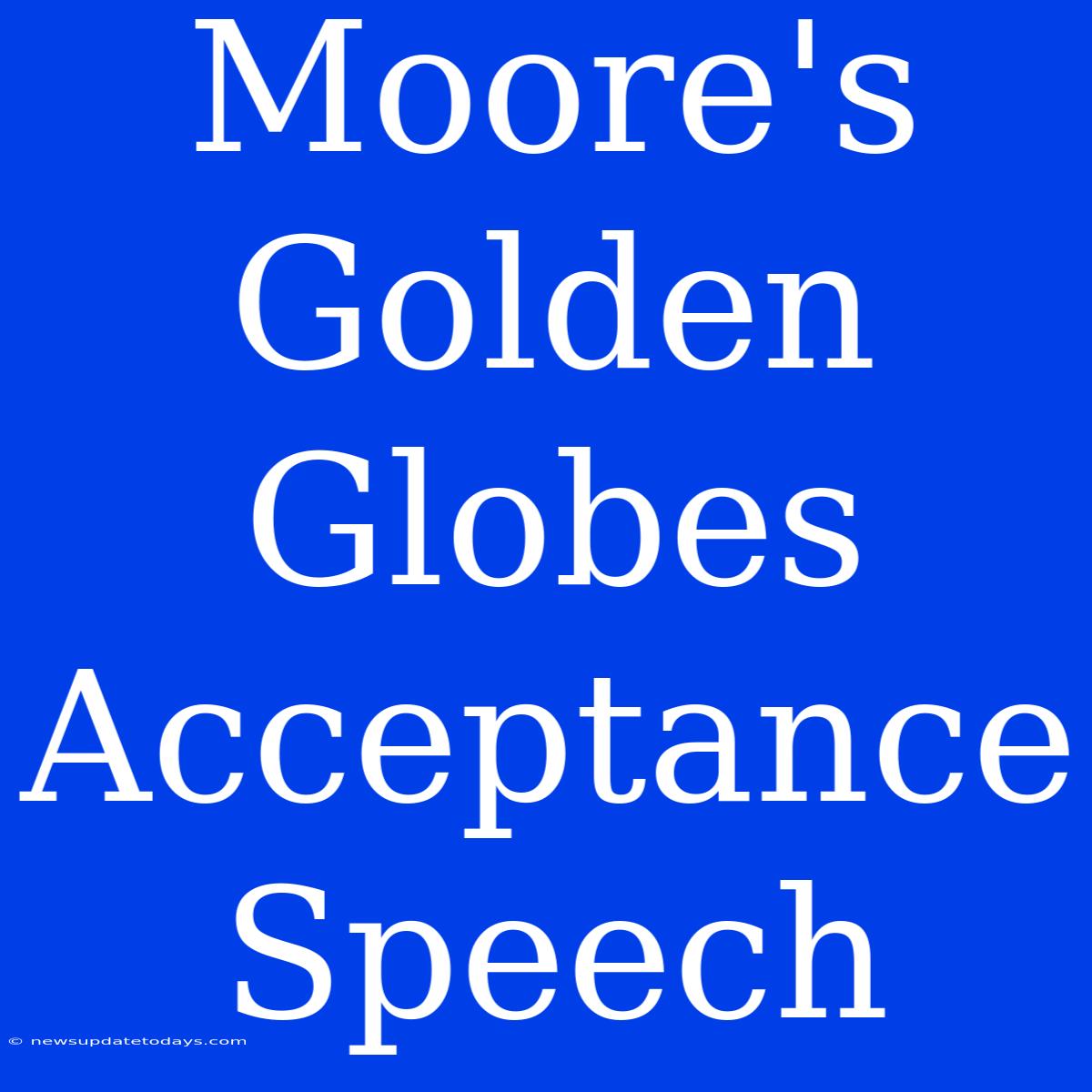 Moore's Golden Globes Acceptance Speech