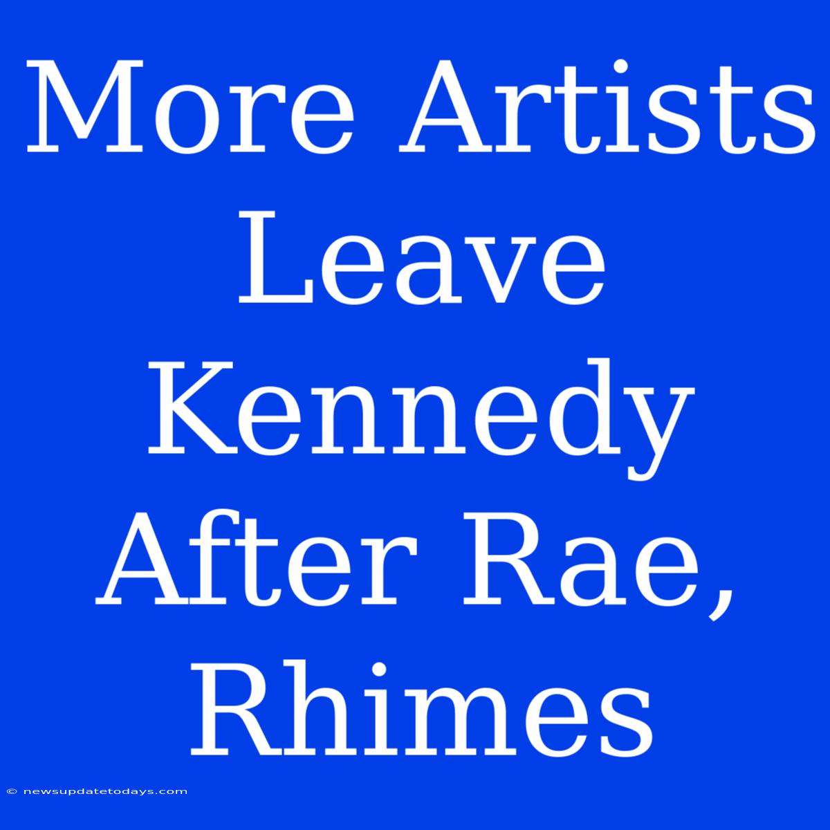 More Artists Leave Kennedy After Rae, Rhimes