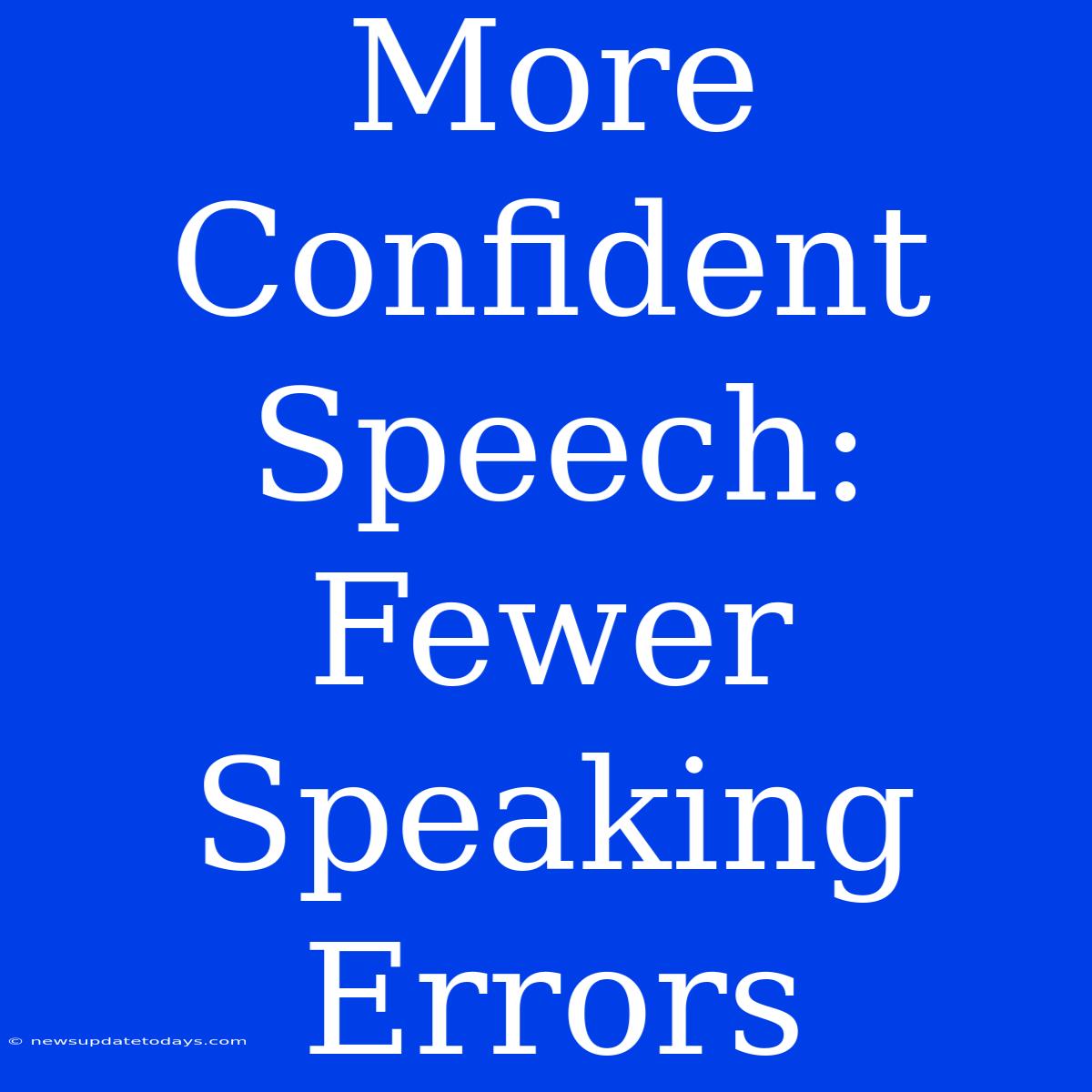 More Confident Speech: Fewer Speaking Errors