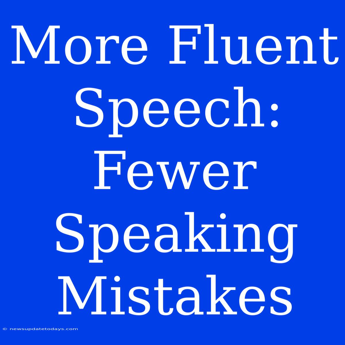 More Fluent Speech: Fewer Speaking Mistakes