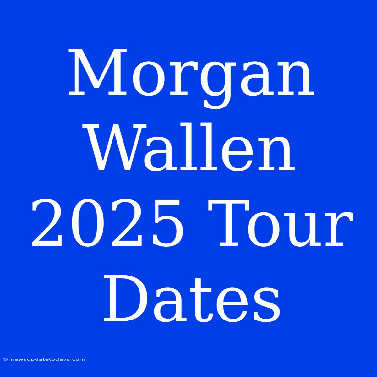 Morgan Wallen 2025 Tour Dates