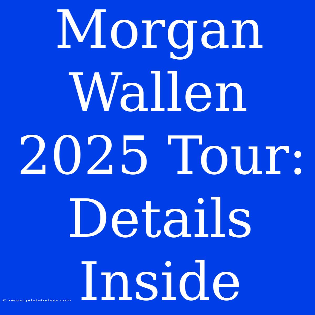 Morgan Wallen 2025 Tour: Details Inside